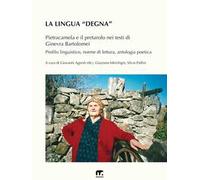 La lingua «degna». Pietracamela e il pretarolo nei testi di Ginevra Bartolomei. Profilo linguistico, norme di lettura, antologia poetica. Ediz. multilingue