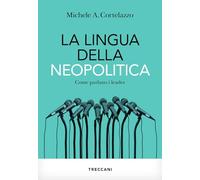 Libri Cortelazzo Michele A. - La Lingua Della Neopolitica. Come Parlano I Leader