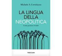 Libri Cortelazzo Michele A. - La Lingua Della Neopolitica. Come Parlano I Leader