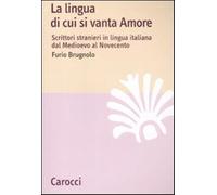 La lingua di cui si vanta Amore. Scrittori stranieri in lingua italiana da...