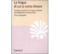 La lingua di cui si vanta Amore. Scrittori stranieri in lingua italiana dal Medioevo al Novecento