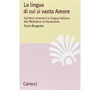 La lingua di cui si vanta Amore. Scrittori stranieri in lingua italiana dal Medioevo al Novecento