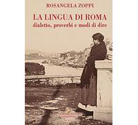 La lingua di Roma. Dialetto, proverbi e modi di dire