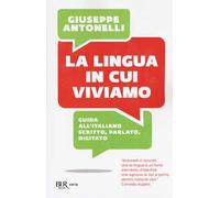 La lingua in cui viviamo. Guida all'italiano scritto, parlato, digitato
