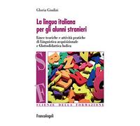 La lingua italiana per gli alunni stranieri. Linee teoriche e attività pratiche di linguistica acquisizionale e glottodidattica ludica