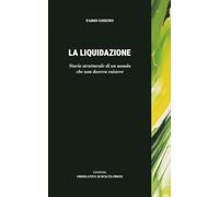 LA LIQUIDAZIONE: STORIA STRUTTURALE DI UN MONDO CHE NON DOVEVA ESISTERE