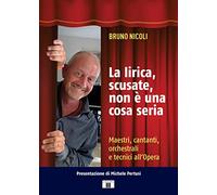 Libri Nicoli Bruno - La Lirica, Scusate, Non E Una Cosa Seria. Maestri, Cantanti