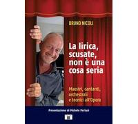 Libri Nicoli Bruno - La Lirica, Scusate, Non E Una Cosa Seria. Maestri, Cantanti