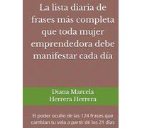 La lista diaria de frases más completa que toda mujer emprendedora debe manifestar cada día: El poder oculto de las 124 frases que cambian tu vida a partir de los 21 días