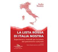 La lista rossa di Italia nostra. Esperienze e metodi per la tutela del patrimonio culturale
