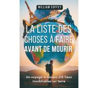 La Liste Des Choses À Faire Avant De Mourir: 215 destinations incontournables à travers le monde, des joyaux cachés aux merveilles naturelles (French Edition)
