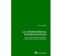 La litispendenza internazionale. Tra ne bis in idem europeo e processo penale italiano
