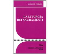 La liturgia dei sacramenti [Jan 01, 2008] Ferraro, Giuseppe