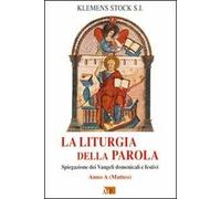 La liturgia della parola. Spiegazione dei Vangeli domenicali e festivi. Anno A