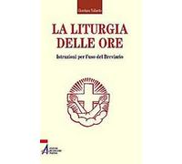 La liturgia delle ore. Istruzioni per l'uso del breviario