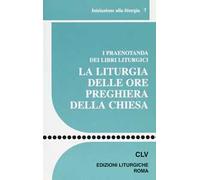 La liturgia delle ore preghiera della Chiesa. I praenotanda dei libri liturgici