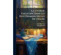 La Liturgie Gallicane Dans Les Huit Premiers Siècles De L'Ã(c)glise