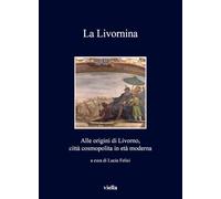 La Livornina. Alle origini di Livorno, città cosmopolita in età moderna