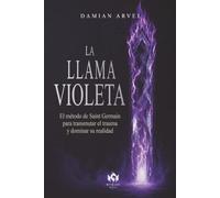 La llama violeta: El método de Saint Germain para transmutar el trauma y dominar su realidad.