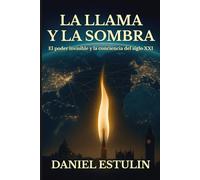 LA LLAMA Y LA SOMBRA: El poder invisible y la conciencia del siglo XXI