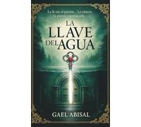 La Llave del Agua: La Fe Era el Puente... La Ciencia la Puerta Equivocada