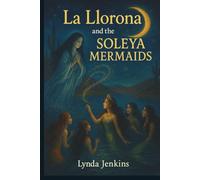 La Llorona and the Soleya Mermaids: A mystical desert retelling