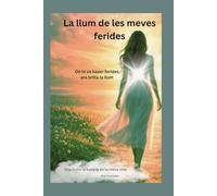 La llum de les meves ferides: On hi va haver ferides, ara brilla la llum