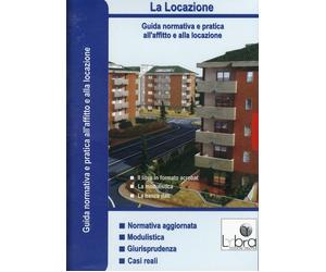 La Locazione. Guida Normativa a Pratica all'Affitto e alla Locazione. con CD-ROM