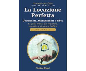 LA LOCAZIONE PERFETTA: DOCUMENTI, REGISTRAZIONE,ADEMPIMENTI FISCALI.