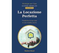 LA LOCAZIONE PERFETTA: TRASFORMA LA TUA CASA IN UNA RENDITA SICURA