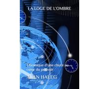 LA LOGE DE L’OMBRE: Chronique d’une chute au cœur du pouvoir