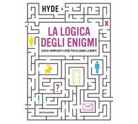 La logica degli enigmi. Giochi, rompicapi e sfide per allenare la mente [Paperba