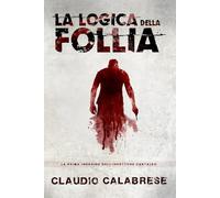 LA LOGICA DELLA FOLLIA - La 1° indagine dell'ispettore Pantaleo: Un incubo del passato, che ritorna. Chiedere aiuto è impossibile. Fuggire è inutile. Morire è l'unica speranza.: 2