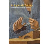 La logica dell'anima. Superamento dell'imbarazzo dell'aporia - Valenza Fabrizio