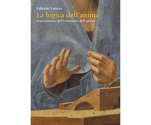La logica dell'anima. Superamento dell'imbarazzo dell'aporia - Valenza Fabrizio
