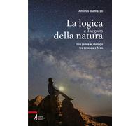 La logica e il segreto della natura. Una guida al dialogo tra scienza e fe...