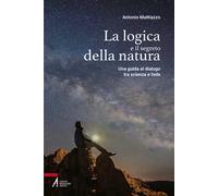 La logica e il segreto della natura. Una guida al dialogo tra scienza e fede. Ediz. plastificata