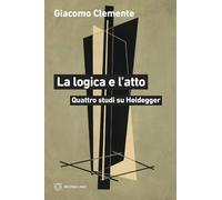 La logica e l'atto. Quattro studi su Heidegger