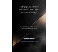 La Logique du Fantasme chez Lacan : Désir, Objet a et Structure du Sujet: Une Introduction à la Formule Fondamentale de Lacan