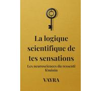 La logique scientifique de tes sensations: Les neurosciences du ressenti féminin