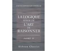 La logique suivie de L'art de raisonner