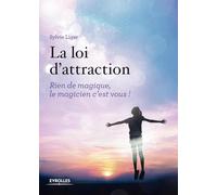 La loi d'attraction: Rien de magique, le magicien c'est vous !