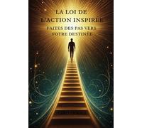 La Loi de l’Action Inspirée : Faites des Pas vers votre Destinée: 5