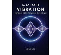 La Loi de la Vibration : Maîtrisez Votre Fréquence Énergétique