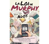 La Loi de Murphy pour les Ados: 70 Situations Réelles du Collège et du Lycée pour Garder la Tête Froide Quand Tout Part en Vrille
