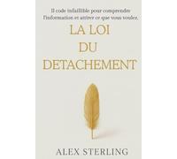 La loi du détachement: Il code infaillible pour comprendre les informations et attirer ciò che vuoi