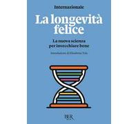 La longevità felice. La nuova scienza per invecchiare bene