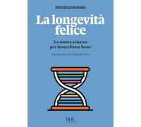 La longevità felice. La nuova scienza per invecchiare bene: Vol. 1