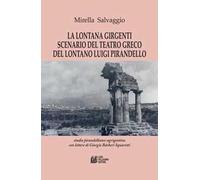 La lontana Girgenti scenario del teatro greco del lontano Luigi Pirandello. Studio pirandelliano-agrigentino con lettere di Giorgio Bárberi Squarotti