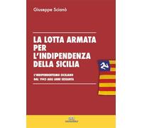 La lotta armata per l’indipendenza della sicilia. L’indipendentismo siciliano dal 1943 agli anni sessanta.